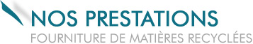 Nos prestations - Fourniture de mati&egrave;res recycl&eacute;es